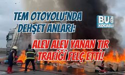 TEM OTOYOLU'NDA DEHŞET ANLARI: ALEV ALEV YANAN TIR TRAFİĞİ FELÇ ETTİ!