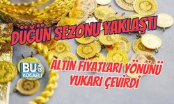 DÜĞÜN SEZONU YAKLAŞTI ALTIN FİYATLARI YÖNÜNÜ YUKARI ÇEVİRDİ