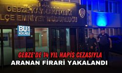 GEBZE'DE 14 YIL HAPİS CEZASIYLA ARANAN FİRARİ YAKALANDI