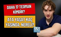 DAHA 17 TEOMAN KİMDİR? ATA YAŞAT KAÇ YAŞINDA, NERELİ?
