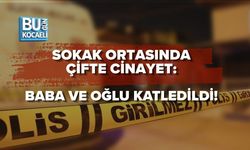 SOKAK ORTASINDA ÇİFTE CİNAYET: BABA VE OĞLU KATLEDİLDİ!