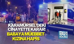 KARAMÜRSEL'DEKİ CİNAYETTE KARAR! BABAYA MÜEBBET, KIZINA HAPİS