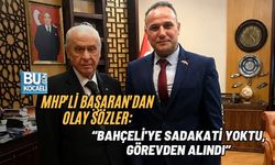 MHP'Lİ BAŞARAN'DAN OLAY SÖZLER: “BAHÇELİ'YE SADAKATİ YOKTU, GÖREVDEN ALINDI”