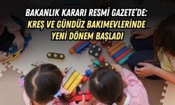 BAKANLIK KARARI RESMİ GAZETE’DE: KREŞ VE GÜNDÜZ BAKIMEVLERİNDE YENİ DÖNEM BAŞLADI