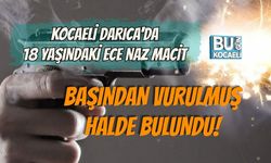 KOCAELİ DARICA'DA 18 YAŞINDAKİ ECE NAZ MACİT BAŞINDAN VURULMUŞ HALDE BULUNDU!