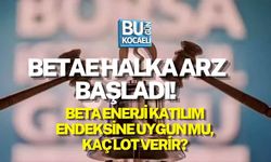 BETAE HALKA ARZ BAŞLADI! BETA ENERJİ KATILIM ENDEKSİNE UYGUN MU, KAÇ LOT VERİR?