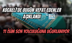 KOCAELİ'DE BUGÜN VEFAT EDENLER AÇIKLANDI: 11 İSİM SON YOLCULUĞUNA UĞURLANIYOR