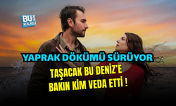 TAŞACAK BU DENİZ’DE YAPRAK DÖKÜMÜ SÜRÜYOR ! BAKIN VEDA EDEN İSİM KİM ?