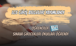 LGS SINAV GİRİŞ BELGELERİ YAYIMLANDI! ÖĞRENCİLER SINAVA GİRECEKLERİ OKULLARI ÖĞRENDİ
