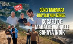 GÜNEY MARMARA OTOYOLU’NUN İZİNDE: KOCAELİ’DE MAHALLE MAHALLE SAHAYA İNDİK