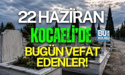 22 HAZİRAN BUGÜN KOCAELİ'DE VEFAT EDENLER
