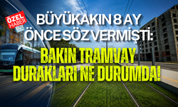 BÜYÜKAKIN 8 AY ÖNCE SÖZ VERMİŞTİ: BAKIN TRAMVAY DURAKLARI NE DURUMDA!