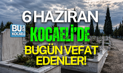 6 HAZİRAN BUGÜN KOCAELİ'DE VEFAT EDENLER!