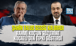 RAHMİ KOÇ’UN SÖZLERİNE KOCAELİ’DEN TEPKİ: ŞAHİN TALUS SESSİZ KALMADI