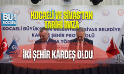 KOCAELİ VE SİVAS’TAN TARİHİ İMZA: İKİ ŞEHİR KARDEŞ OLDU