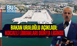 BAKAN URALOĞLU AÇIKLADI: KOCAELİ LİMANLARI DÜNYA LİGİNDE