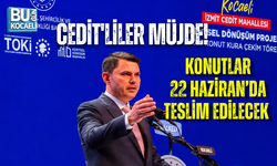CEDİT'LİLER MÜJDE! KONUTLAR 22 HAZİRAN’DA TESLİM EDİLECEK