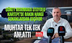 GÜNEY MARMARA OTOYOLU KARTEPE’DE BAKIN HANGİ SOKAKLARDAN GEÇİYOR MUHTAR TEK TEK ANLATTI