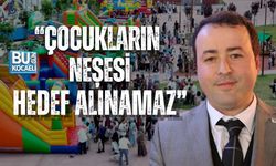 “ÇOCUKLARIN NEŞESİ HEDEF ALINAMAZ”