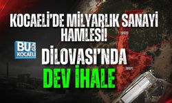 KOCAELİ’DE MİLYARLIK SANAYİ HAMLESİ! DİLOVASI’NDA DEV İHALE