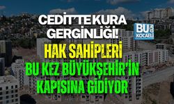 CEDİT’TE KURA GERGİNLİĞİ! HAK SAHİPLERİ YARIN BÜYÜKŞEHİR’İN KAPISINA GİDİYOR