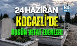 24 HAZİRAN KOCAELİ’DE BUGÜN VEFAT EDENLER!