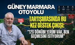 GÜNEY MARMARA OTOYOLU TARTIŞMASINDA BU KEZ DESTEK ÇIKIŞI: “120 DÖNÜM YERİM VAR, BEN GEÇMESİNİ İSTİYORUM”