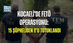 KOCAELİ’DE FETÖ OPERASYONU: 15 ŞÜPHELİDEN 9’U TUTUKLANDI
