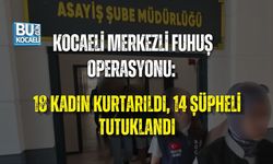 KOCAELİ MERKEZLİ FUHUŞ OPERASYONU: 18 KADIN KURTARILDI, 14 ŞÜPHELİ TUTUKLANDI