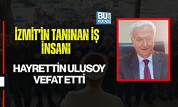 İZMİT’İN TANINAN İŞ İNSANI HAYRETTİN ULUSOY VEFAT ETTİ