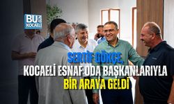 SERTİF GÖKÇE, KOCAELİ ESNAF ODA BAŞKANLARIYLA BİR ARAYA GELDİ