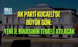 AK PARTİ KOCAELİ’DE BÜYÜK GÜN: YENİ İL BİNASININ TEMELİ ATILACAK