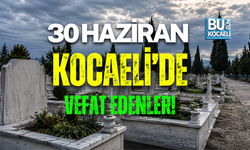 30 HAZİRAN BUGÜN KOCAELİDE VEFAT EDENLER!
