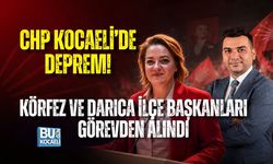 CHP KOCAELİ’DE DEPREM! KÖRFEZ VE DARICA İLÇE BAŞKANLARI GÖREVDEN ALINDI