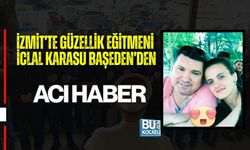 İZMİT’TE GÜZELLİK EĞİTMENİ İCLAL KARASU BAŞEDEN’DEN ACI HABER