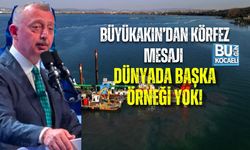BÜYÜKAKIN’DAN KÖRFEZ MESAJI: DÜNYADA BAŞKA ÖRNEĞİ YOK