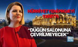 HÜRRİYET YENİ PROJEYİ TANITTI: “DÜĞÜN SALONUNA ÇEVRİLMEYECEK”