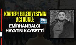 KARTEPE BELEDİYESİ’NİN ACI GÜNÜ: EMİRHAN BALCI HAYATINI KAYBETTİ