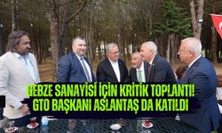 GEBZE SANAYİSİ İÇİN KRİTİK TOPLANTI! GTO BAŞKANI ASLANTAŞ DA KATILDI