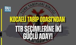 KOCAELİ TABİP ODASI’NDAN TTB SEÇİMLERİNE İKİ GÜÇLÜ ADAY!