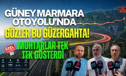 GÜNEY MARMARA OTOYOLU’NDA GÖZLER BU GÜZERGAHTA! MUHTARLAR TEK TEK GÖSTERDİ