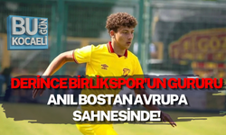 DERİNCE BİRLİKSPOR'UN GURURU ANIL BOSTAN AVRUPA SAHNESİNDE!