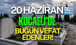 20 HAZİRAN BUGÜN KOCAELİ'DE VEFAT EDENLER