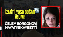 İZMİT’İ YASA BOĞAN ÖLÜM! ÖZLEM BORGONOVİ HAYATINI KAYBETTİ