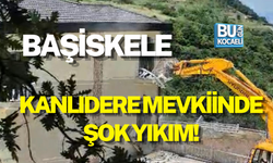 BAŞİSKELE KANLIDERE MEVKİİNDE ŞOK YIKIM!