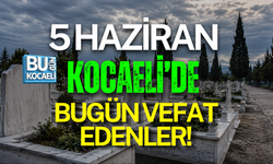 5 HAZİRAN 2026 KOCAELİ’DE BUGÜN VEFAT EDENLER
