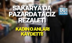SAKARYA’DA PAZARDA TACİZ REZALETİ: KADIN O ANLARI KAYDETTİ