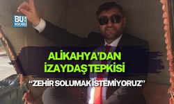 ALİKAHYA’DAN İZAYDAŞ TEPKİSİ: “ZEHİR SOLUMAK İSTEMİYORUZ”