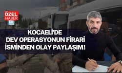KOCAELİ’DE DEV OPERASYONUN FİRARİ İSMİNDEN OLAY PAYLAŞIM!