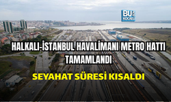 HALKALI-İSTANBUL HAVALİMANI METRO HATTI TAMAMLANDI